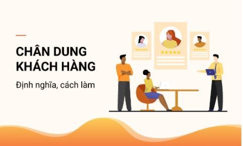 Cần tạo ra chân dung khách hàng